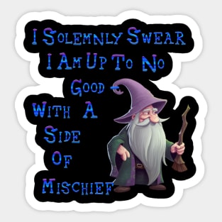 I Solemnly Swear I am Up To o Good-With A Side pf Mischief Sticker